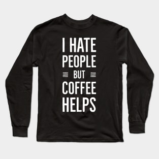 I Hate People But Coffee Helps Long Sleeve T-Shirt
